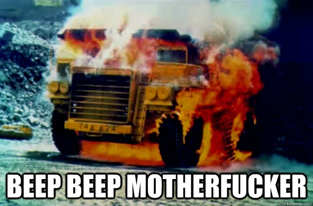 BEEP BEEP MOTHERFUCKER  Flaming Dump Truck