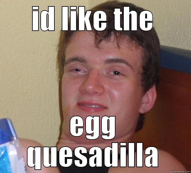 ID LIKE THE EGG QUESADILLA 10 Guy