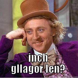  INCH GLLAGOR LEN? Condescending Wonka