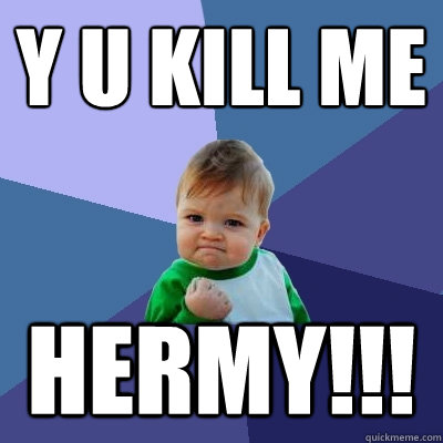 Y U KILL ME HERMY!!! - Y U KILL ME HERMY!!!  Success Kid