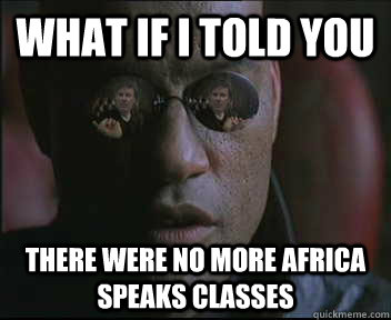 What if i told you there were no more africa speaks classes  brink what if i told you