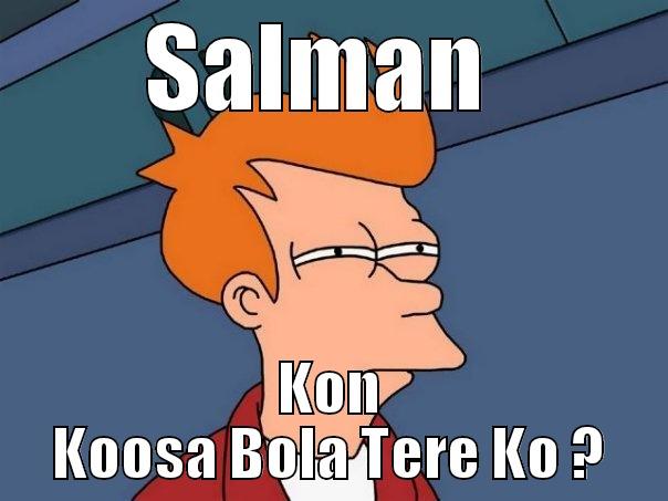 SALMAN  KON KOOSA BOLA TERE KO ? Futurama Fry