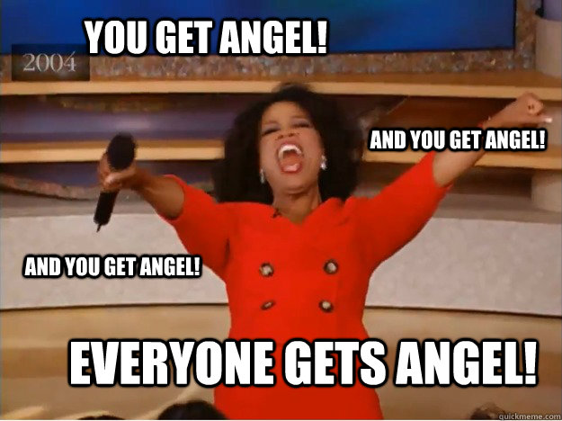 You get Angel! everyone gets Angel! and you get Angel! and you get Angel!  oprah you get a car