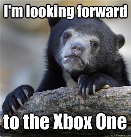 I'm looking forward to the Xbox One  Confession Bear