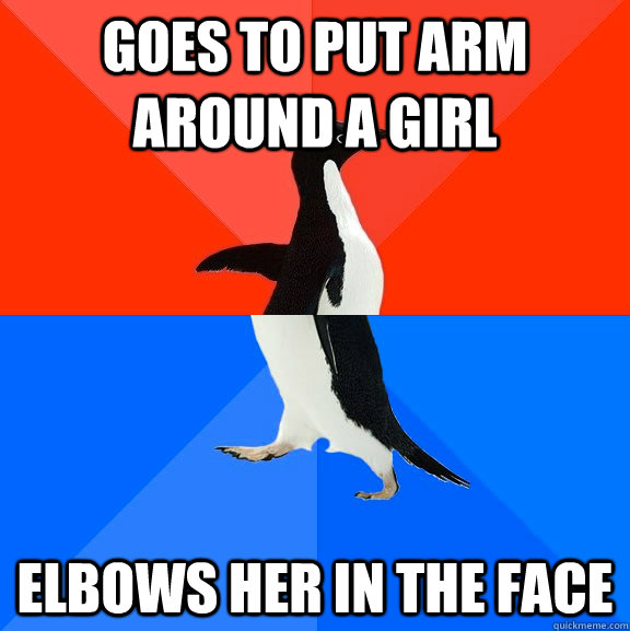 goes to put arm around a girl elbows her in the face  Socially Awesome Awkward Penguin