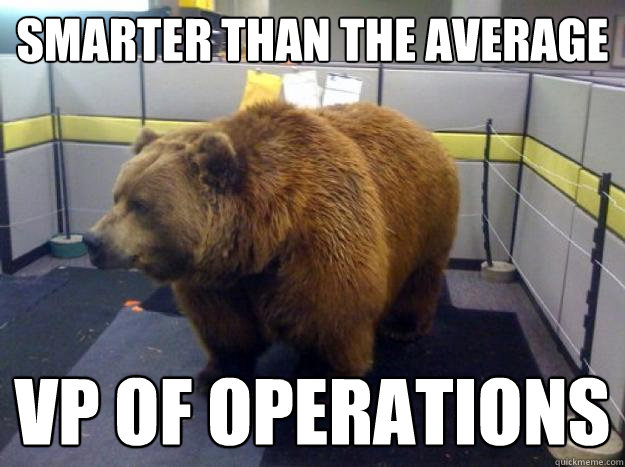 smarter than the average VP of operations  Office Grizzly