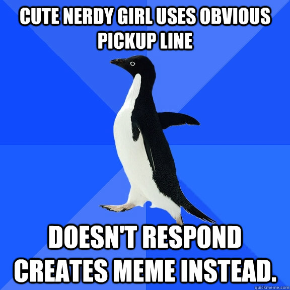 Cute nerdy girl uses obvious pickup line Doesn't respond creates meme instead.  Socially Awkward Penguin