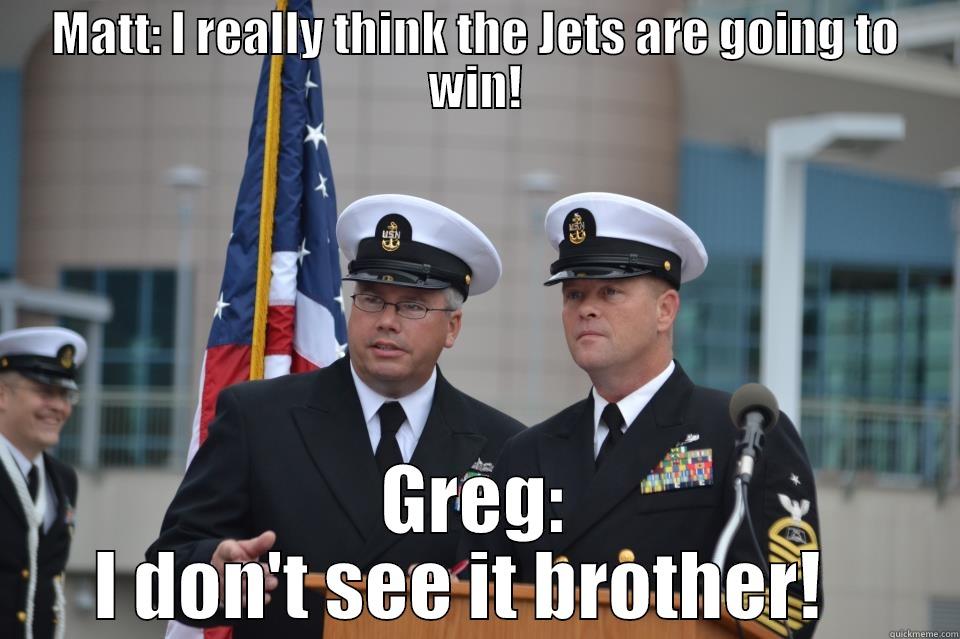 MATT: I REALLY THINK THE JETS ARE GOING TO WIN! GREG: I DON'T SEE IT BROTHER!   Misc