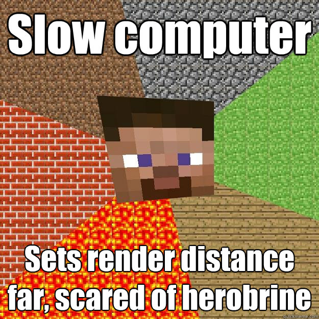 Slow computer Sets render distance far, scared of herobrine - Slow computer Sets render distance far, scared of herobrine  Minecraft