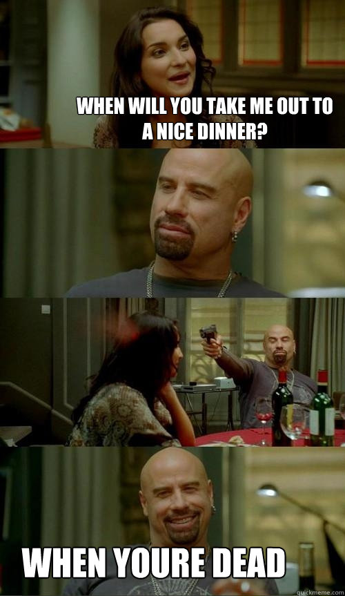 when will you take me out to a nice dinner? when youre dead  Skinhead John