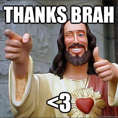 thanks brah <3  