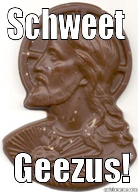 SCHWEET    GEEZUS! Misc