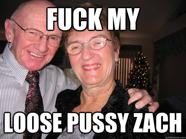 FUCK MY  LOOSE PUSSY ZACH - FUCK MY  LOOSE PUSSY ZACH  ZACH GMA