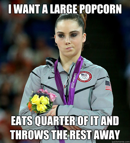 I want a large popcorn eats quarter of it and throws the rest away - I want a large popcorn eats quarter of it and throws the rest away  McKayla Not Impressed