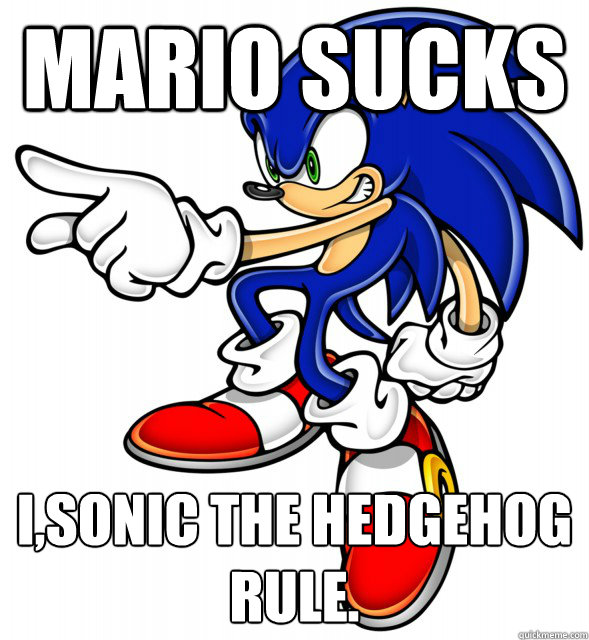 MARIO SUCKS I,SONIC THE HEDGEHOG RULE.
  