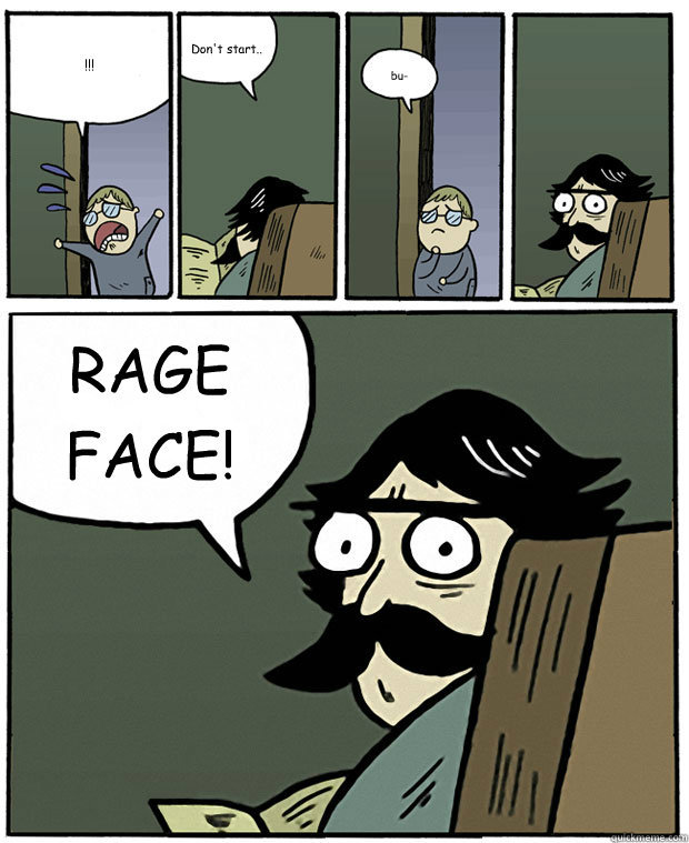 !!! Don't start.. bu- RAGE FACE!  Stare Dad