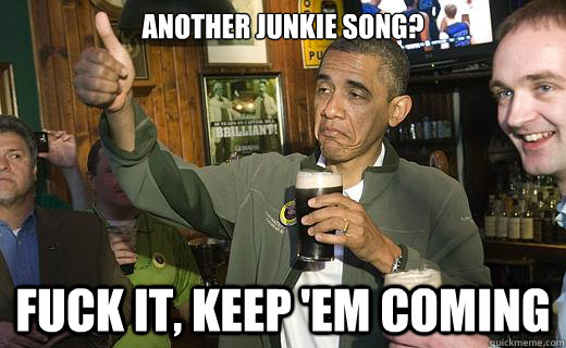 Another Junkie song? fuck it, keep 'em coming  Drunk Obama