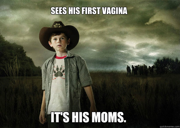 Sees his first vagina It's his moms. - Sees his first vagina It's his moms.  Carl Grimes Walking Dead
