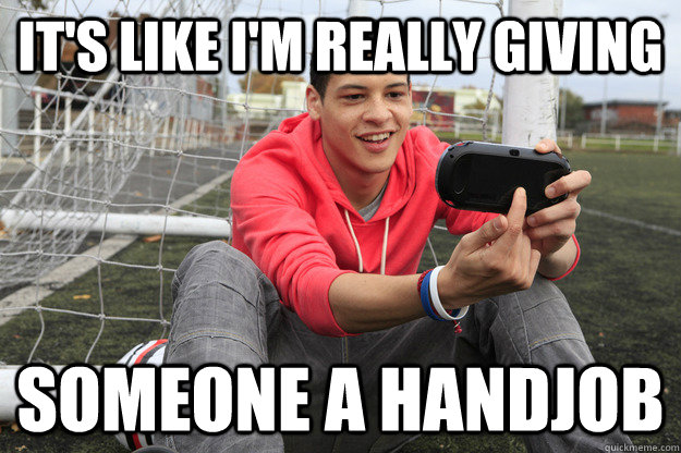 It's like I'm really giving  someone a handjob - It's like I'm really giving  someone a handjob  PSP Vita Guy