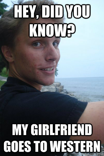 hey, did you know? My girlfriend goes to western  
