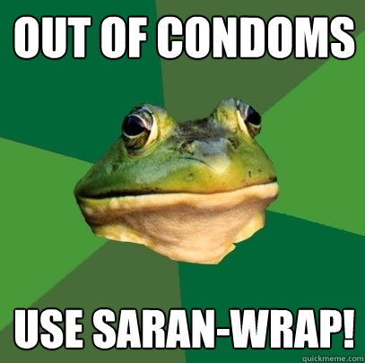 Out of condoms Use saran-wrap!  Foul Bachelor Frog