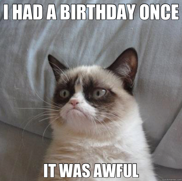 I HAD A BIRTHDAY ONCE IT WAS AWFUL  