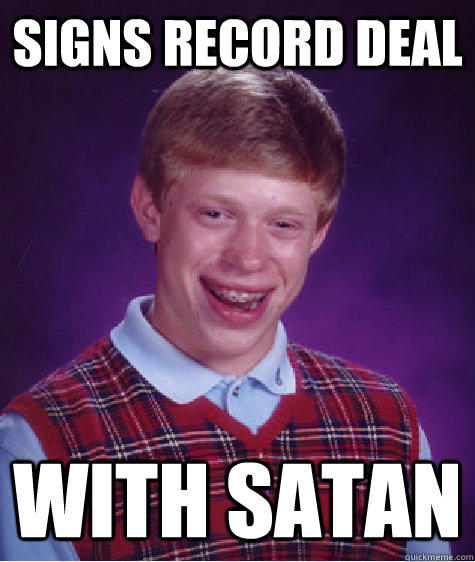 signs record deal with satan  Bad Luck Brian