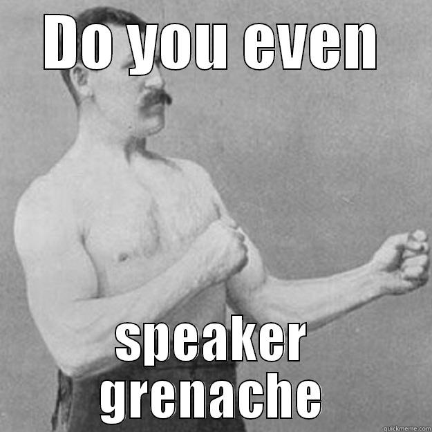 DO YOU EVEN SPEAKER GRENACHE overly manly man