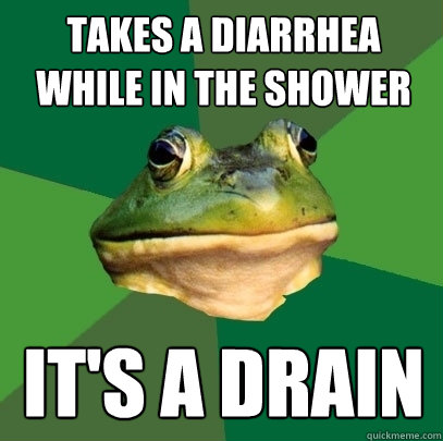 takes a diarrhea while in the shower it's a drain  Foul Bachelor Frog