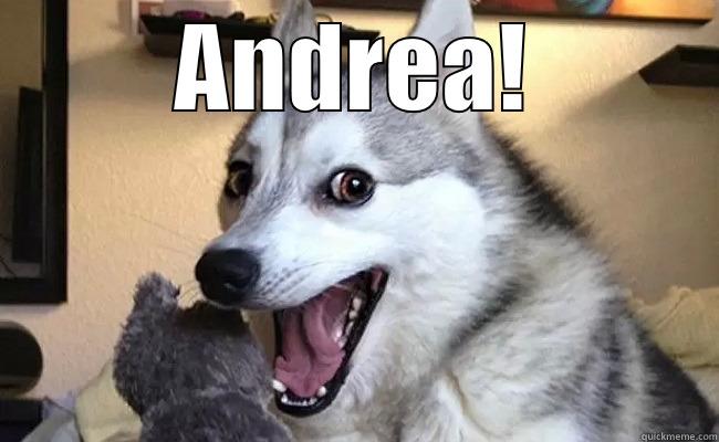 ANDREA!  Misc