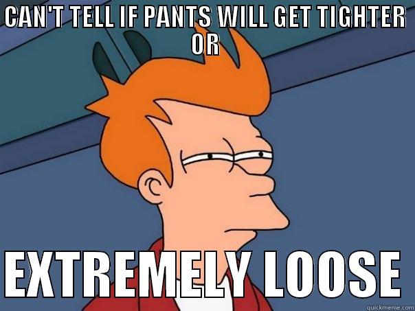 CAN'T TELL IF PANTS WILL GET TIGHTER OR  EXTREMELY LOOSE Futurama Fry