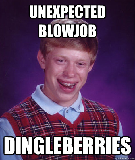 unexpected blowjob dingleberries - unexpected blowjob dingleberries  Bad Luck Brian