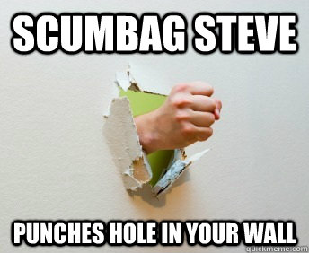 scumbag steve punches hole in your wall  