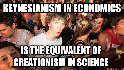 keynesianism in economics is the equivalent of creationism in science  Sudden Clarity Clarence