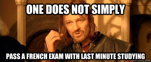 One does not simply pass a french exam with last minute studying  One Does Not Simply