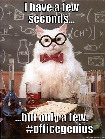 I HAVE A FEW SECONDS... ...BUT ONLY A FEW.         #OFFICEGENIUS Chemistry Cat