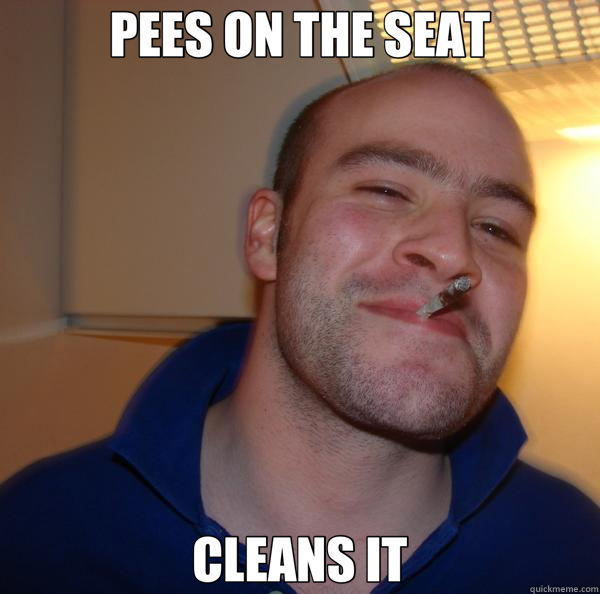 PEES ON THE SEAT CLEANS IT - PEES ON THE SEAT CLEANS IT  Good Guy Greg 