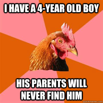 I have a 4-year old boy His parents will never find him - I have a 4-year old boy His parents will never find him  Anti-Joke Chicken
