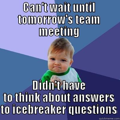 Team Meeting - CAN'T WAIT UNTIL TOMORROW'S TEAM MEETING DIDN'T HAVE TO THINK ABOUT ANSWERS TO ICEBREAKER QUESTIONS Success Kid