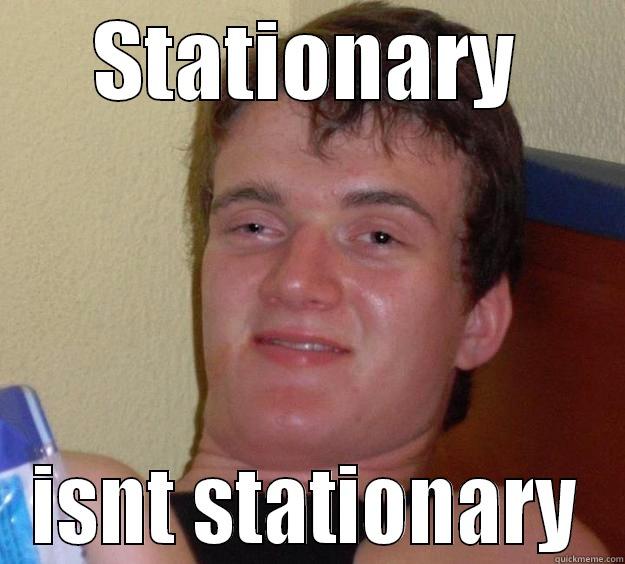 STATIONARY ISNT STATIONARY 10 Guy