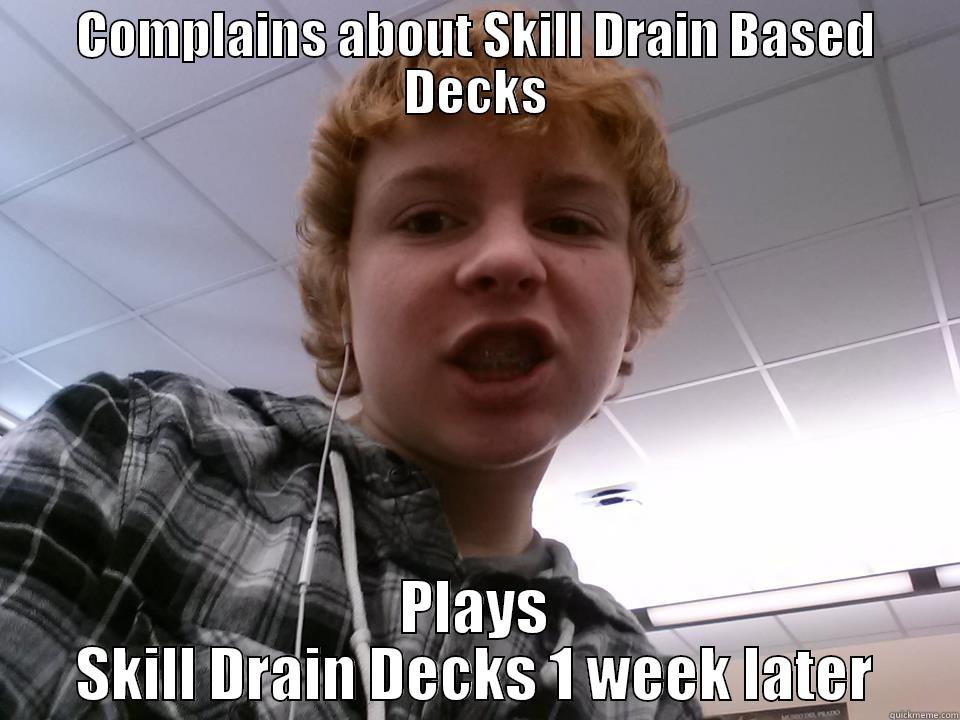 Skill Drain - COMPLAINS ABOUT SKILL DRAIN BASED DECKS PLAYS SKILL DRAIN DECKS 1 WEEK LATER Misc