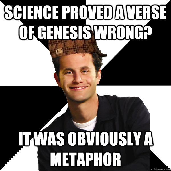 Science proved a verse of genesis wrong? it was obviously a metaphor  Scumbag Christian