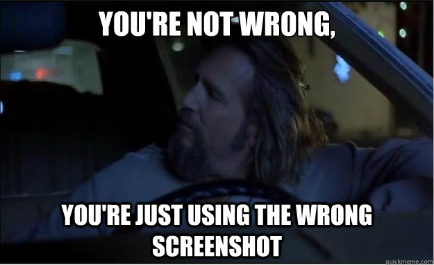 You're not wrong, you're just using the wrong screenshot  The Big Lebowski