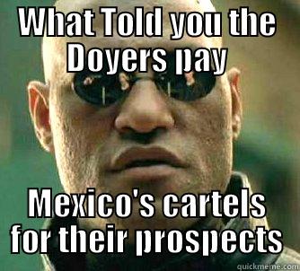 WHAT TOLD YOU THE DOYERS PAY MEXICO'S CARTELS FOR THEIR PROSPECTS Matrix Morpheus