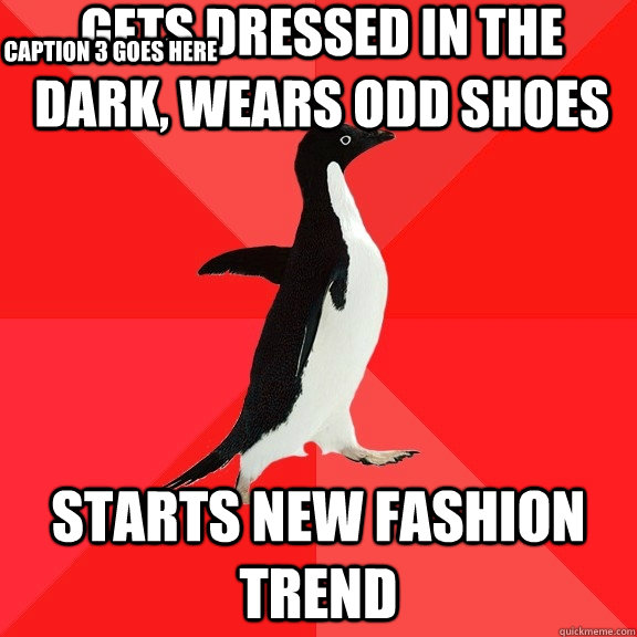 Gets dressed in the dark, wears odd shoes starts new fashion trend Caption 3 goes here  Socially Awesome Penguin