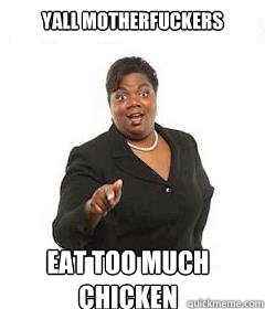 yall motherfuckers  Eat too much chicken  sassy black woman