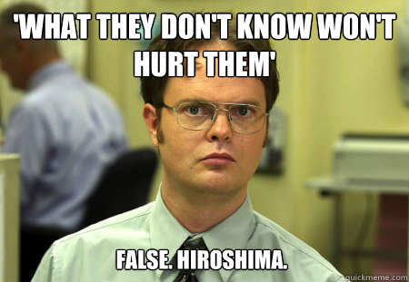 'What they don't know won't hurt them' false. hiroshima.  Dwight