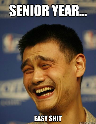 Senior year... easy shit  Yao Ming Nobody cares