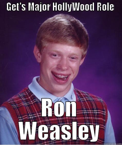 GET'S MAJOR HOLLYWOOD ROLE RON WEASLEY Bad Luck Brian