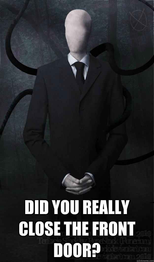  Did you REALLY close the front door?  Slenderman